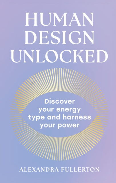 Human Design Unlocked : Discover Your Energy Type and Harness Your Power-9780008705848