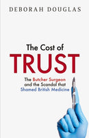 The Cost of Trust : The Butcher Surgeon and the Scandal That Shamed British Medicine-9780008712938