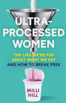 Ultra-Processed Women : The Lies We'Re Fed About What We Eat and How to Break Free-9780008721800