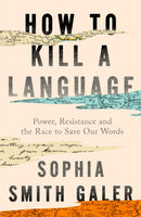 How to Kill a Language : A Story of Power, Resistance and the Race to Save Our Words-9780008723736