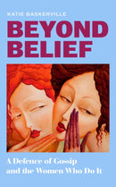 Beyond Belief : A Defence of Gossip and the Women Who Do it-9780008730604