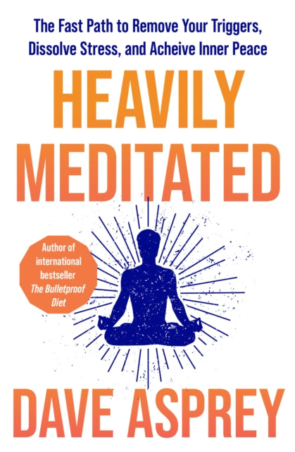 Heavily Meditated : The Fast Path to Remove Your Triggers, Dissolve Stress and Achieve Inner Peace-9780008743321