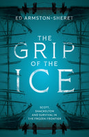 The Grip of the Ice : Scott, Shackleton and Survival in the Frozen Frontier-9780008774523