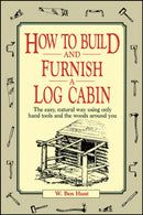 How to Build and Furnish a Log Cabin : The Easy, Natural Way Using Only Hand Tools and the Woods Around You-9780020016700
