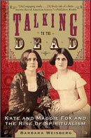 Talking To The Dead : Kate And Maggie Fox And The Rise Of Spiritualism-9780060750602