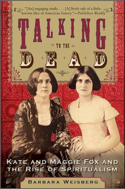 Talking To The Dead : Kate And Maggie Fox And The Rise Of Spiritualism-9780060750602
