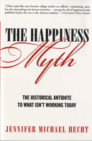 The Happiness Myth : The Historical Antidote to What Isn't Working Today-9780060859503