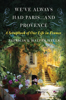 We've Always Had Paris... and Provence : A Scrapbook of Our Life in France-9780060898588