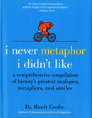 I Never Metaphor I Didn't Like : A Comprehensive Compilation of History's Greatest Analogies, Metaphors, and Similes-9780061358135