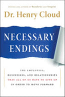 Necessary Endings : The Employees, Businesses, and Relationships That All of Us Have to Give Up in Order to Move Forward-9780061777127