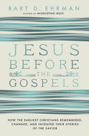 Jesus Before The Gospels : How The Earliest Christians Remembered, Changed, And Invented Their Stories Of The Savior-9780062285225