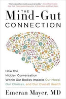The Mind-Gut Connection : How the Hidden Conversation Within Our Bodies Impacts Our Mood, Our Choices, and Our Overall Health-9780062376589