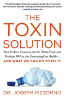The Toxin Solution : How Hidden Poisons in the Air, Water, Food, and Products We Use are Destroying Our Health--and What We Can Do to Fix it-9780062427465
