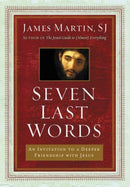 Seven Last Words : An Invitation To A Deeper Friendship With Jesus-9780062431387