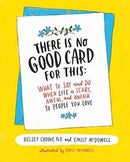 There Is No Good Card for This : What To Say and Do When Life Is Scary, Awful, and Unfair to People You Love-9780062469991