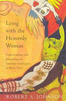 Lying with the Heavenly Woman : Understanding and Integrating the Feminine Archetypes in Men's Lives-9780062510662
