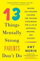 13 Things Mentally Strong Parents Don't Do : Raising Self-Assured Children and Training Their Brains for a Life of Happiness, Meaning, and Success-9780062565754