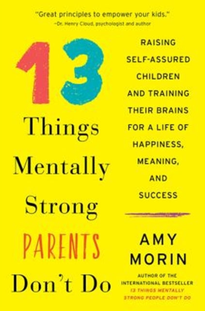 13 Things Mentally Strong Parents Don't Do : Raising Self-Assured Children and Training Their Brains for a Life of Happiness, Meaning, and Success-9780062565754