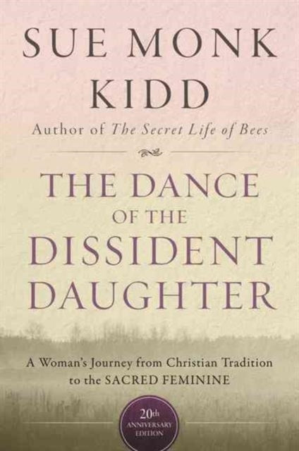 The Dance Of The Dissident Daughter : A Woman's Journey From Christian Tradition To The Sacred Feminine-9780062573025