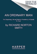 An Ordinary Man : The Surprising Life and Historic Presidency of Gerald R. Ford-9780062684172