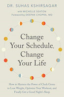 Change Your Schedule, Change Your LIfe : How to Harness the Power of Clock Genes to Lose Weight, Optimize Your Workout, and Finally Get a Good Night's Sleep-9780062684868