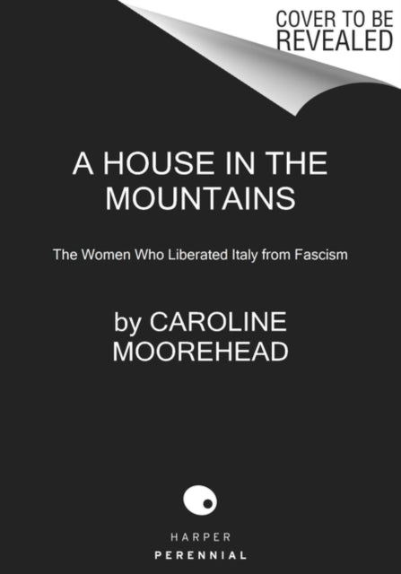 A House in the Mountains : The Women Who Liberated Italy from Fascism-9780062686374