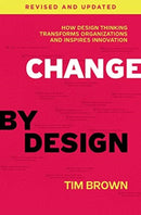 Change by Design, Revised and Updated : How Design Thinking Transforms Organizations and Inspires Innovation-9780062856623