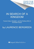 In Search of a Kingdom : Francis Drake, Elizabeth I, and the Perilous Birth of the British Empire-9780062875365