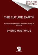 The Future Earth : A Radical Vision for What's Possible in the Age of Warming-9780062883162