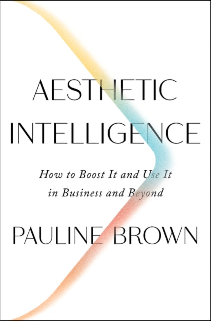 Aesthetic Intelligence : How to Boost It and Use It in Business and Beyond-9780062883308