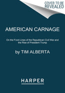 American Carnage : On the Front Lines of the Republican Civil War and the Rise of President Trump-9780062896353