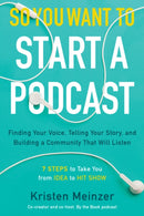So You Want to Start a Podcast : Finding Your Voice, Telling Your Story, and Building a Community That Will Listen-9780062936677