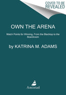 Own the Arena : Getting Ahead, Making a Difference, and Succeeding as the Only One-9780062936820