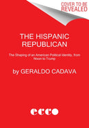 The Hispanic Republican : The Shaping of an American Political Identity, from Nixon to Trump-9780062946355