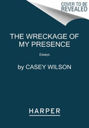 The Wreckage of My Presence : Essays-9780062960597