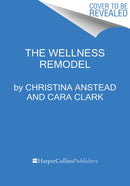 The Wellness Remodel : A Guide to Rebooting How You Eat, Move, and Feed Your Soul-9780062961440