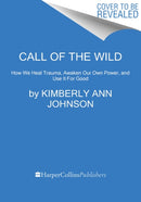 Call of the Wild : How We Heal Trauma, Awaken Our Own Power, and Use It For Good-9780062970909