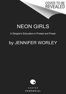Neon Girls : A Stripper's Education in Protest and Power-9780062971326