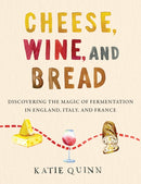 Cheese, Wine, and Bread : Discovering the Magic of Fermentation in England, Italy, and France-9780062984531