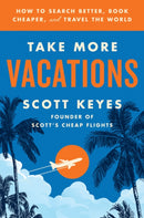 Take More Vacations : How to Search Better, Book Cheaper, and Travel the World-9780062993540