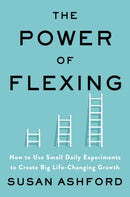The Power of Flexing : How to Use Small Daily Experiments to Create Big Life-Changing Growth-9780063011571