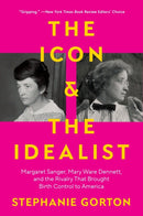 The Icon and the Idealist : Margaret Sanger, Mary Ware Dennett, and the Rivalry That Brought Birth Control to America-9780063036307