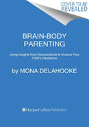 Brain-Body Parenting : How to Stop Managing Behavior and Start Raising Joyful, Resilient Kids-9780063061316