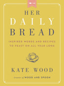 Her Daily Bread : Inspired Words and Recipes to Feast on All Year Long-9780063079069