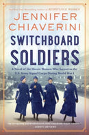 Switchboard Soldiers : A Novel of the Heroic Women Who Served in the U.S. Army Signal Corps During World War I-9780063080706