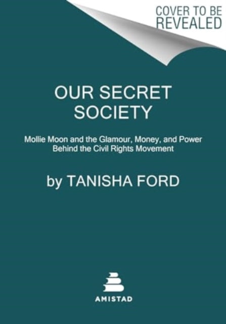 Our Secret Society : Mollie Moon and the Glamour, Money, and Power Behind the Civil Rights Movement-9780063115729