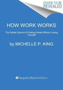 How Work Works : The Subtle Science of Getting Ahead Without Losing Yourself-9780063224575