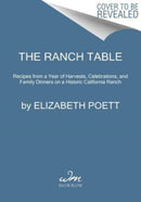 The Ranch Table : Recipes from a Year of Harvests, Celebrations, and Family Dinners on a Historic California Ranch-9780063257900