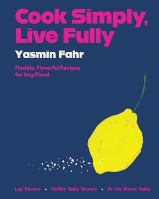 Cook Simply, Live Fully : Flexible, Flavorful Recipes for Any Mood-9780063284173