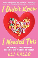 I Didn't Know I Needed This : The New Rules for Flirting, Feeling, and Finding Yourself-9780063298477